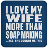 I Love My Wife More Than Soap Making - Drink Coaster