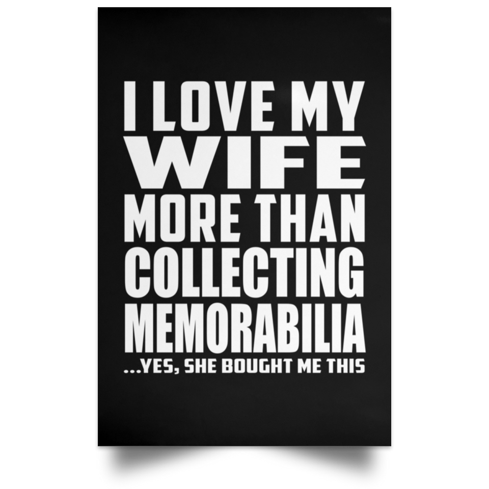 I Love My Wife More Than Collecting Memorabilia - Poster Portrait