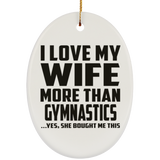 I Love My Wife More Than Gymnastics - Oval Ornament
