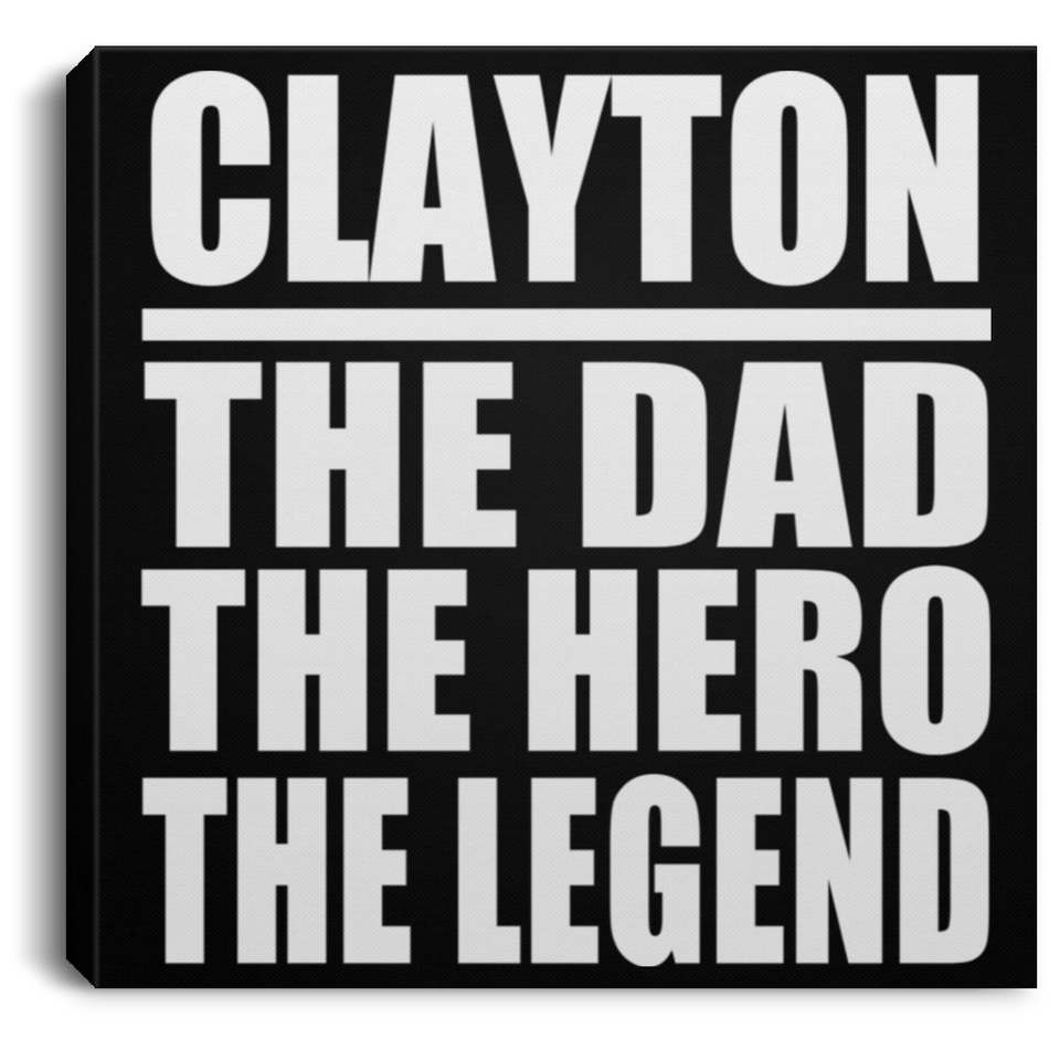 Clayton The Dad The Hero The Legend - Canvas Square