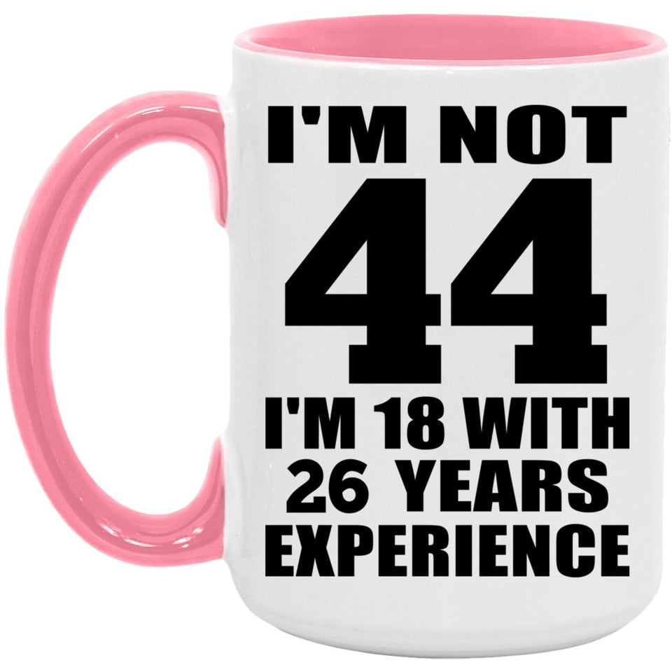 44th Birthday I'm Not 44 I'm 18 With 26 Years Experience - 15oz Accent Mug Pink