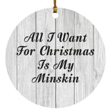 All I Want For Christmas Is My Minskin - Circle Ornament F