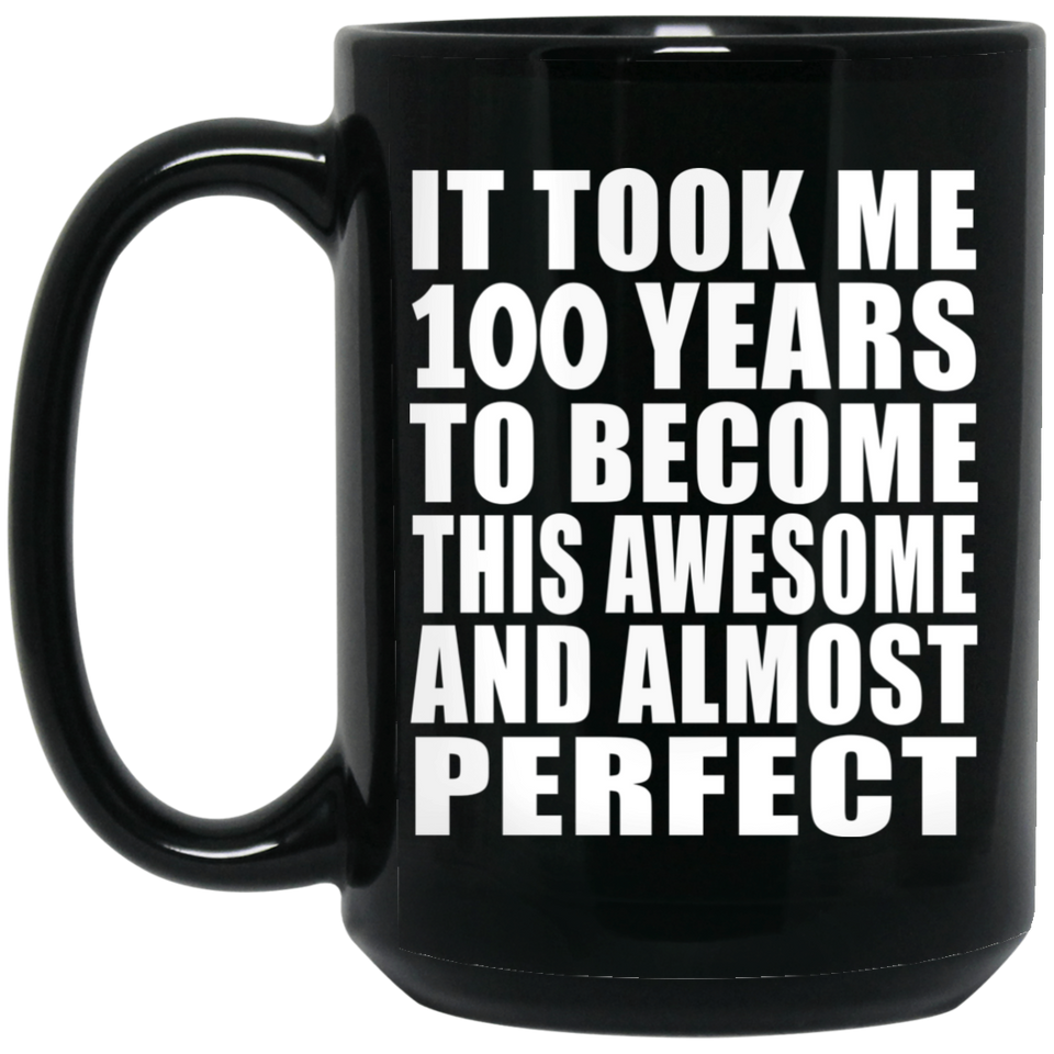 100th Birthday Took 100 Years To Become Awesome & Perfect - 15oz Coffee Mug Black