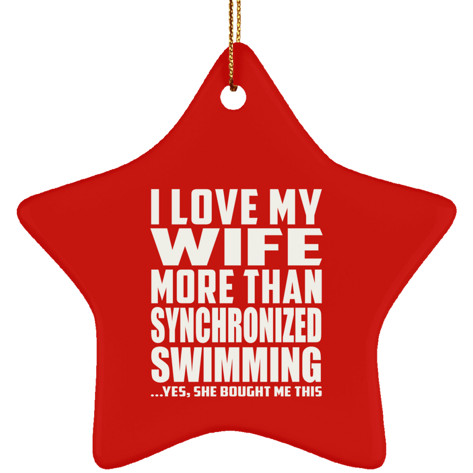 I Love My Wife More Than Synchronized Swimming - Star Ornament
