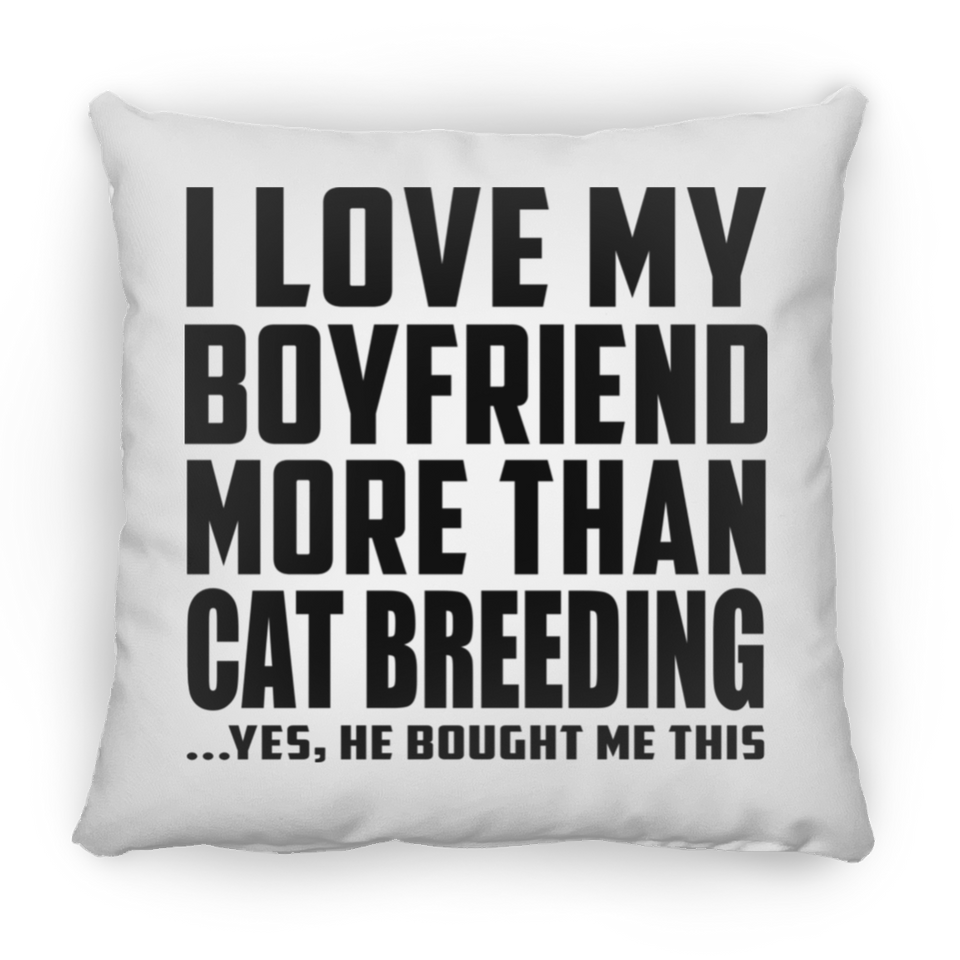 I Love My Boyfriend More Than Cat Breeding - Throw Pillow