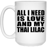 All I Need Is Love And My Thai Lilac - 15 Oz Coffee Mug