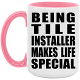 Being Tile Installer Makes Life Special - 15oz Accent Mug Pink