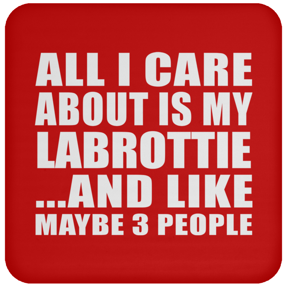 All I Care About Is My Labrottie - Drink Coaster