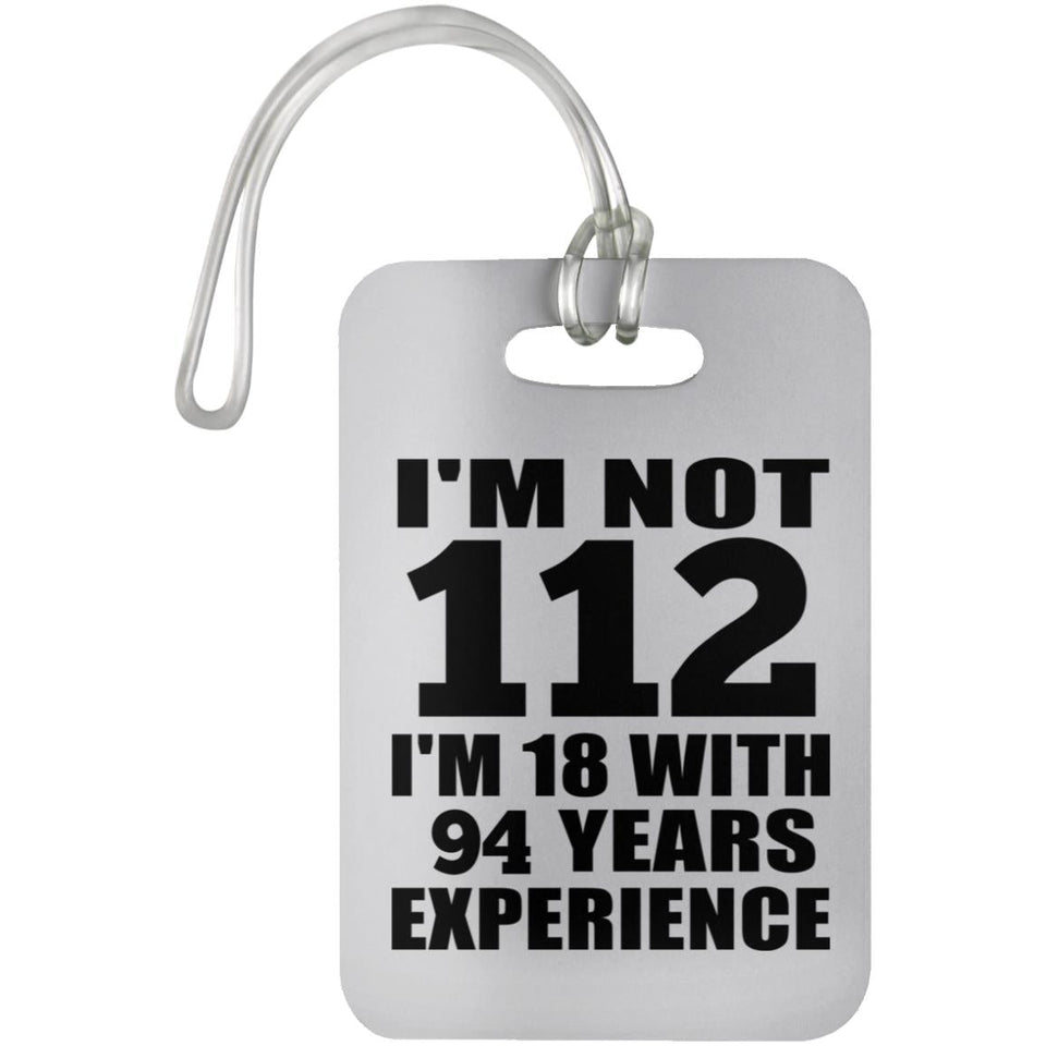 112th Birthday I'm Not 112 I'm 18 With 94 Years Experience - Luggage Bag Tag
