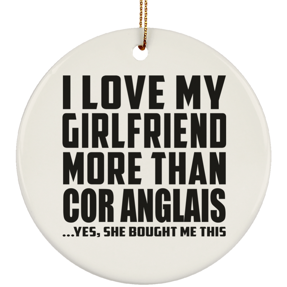 I Love My Girlfriend More Than Cor Anglais - Circle Ornament