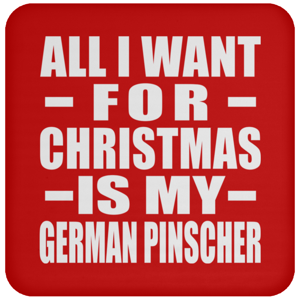 All I Want For Christmas Is My German Pinscher - Coaster