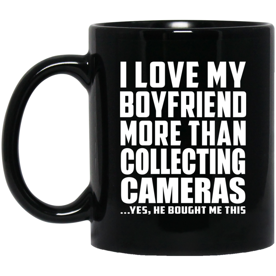 I Love My Boyfriend More Than Collecting Cameras - 11 Oz Coffee Mug Black