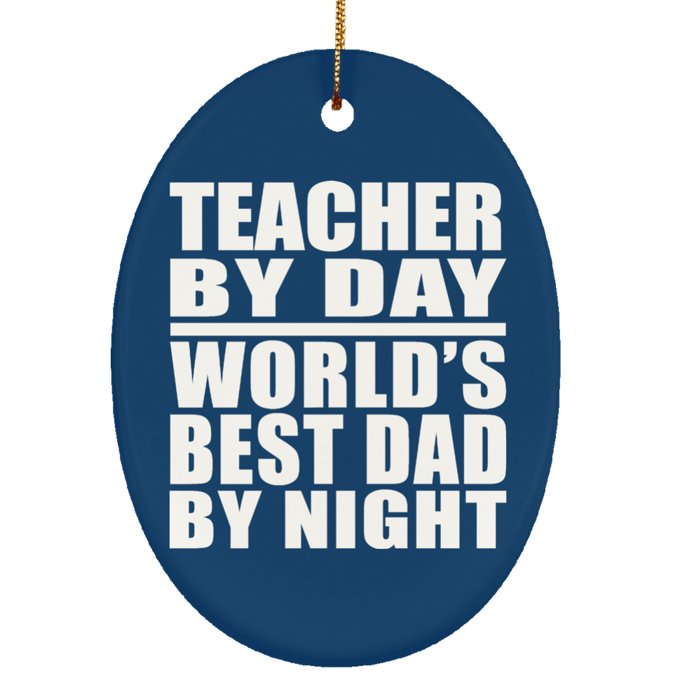 Teacher By Day World's Best Dad By Night - Oval Ornament