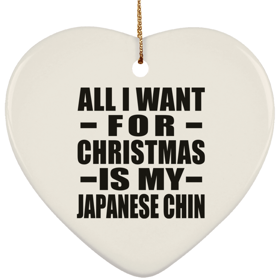 All I Want For Christmas Is My Japanese Chin - Heart Ornament