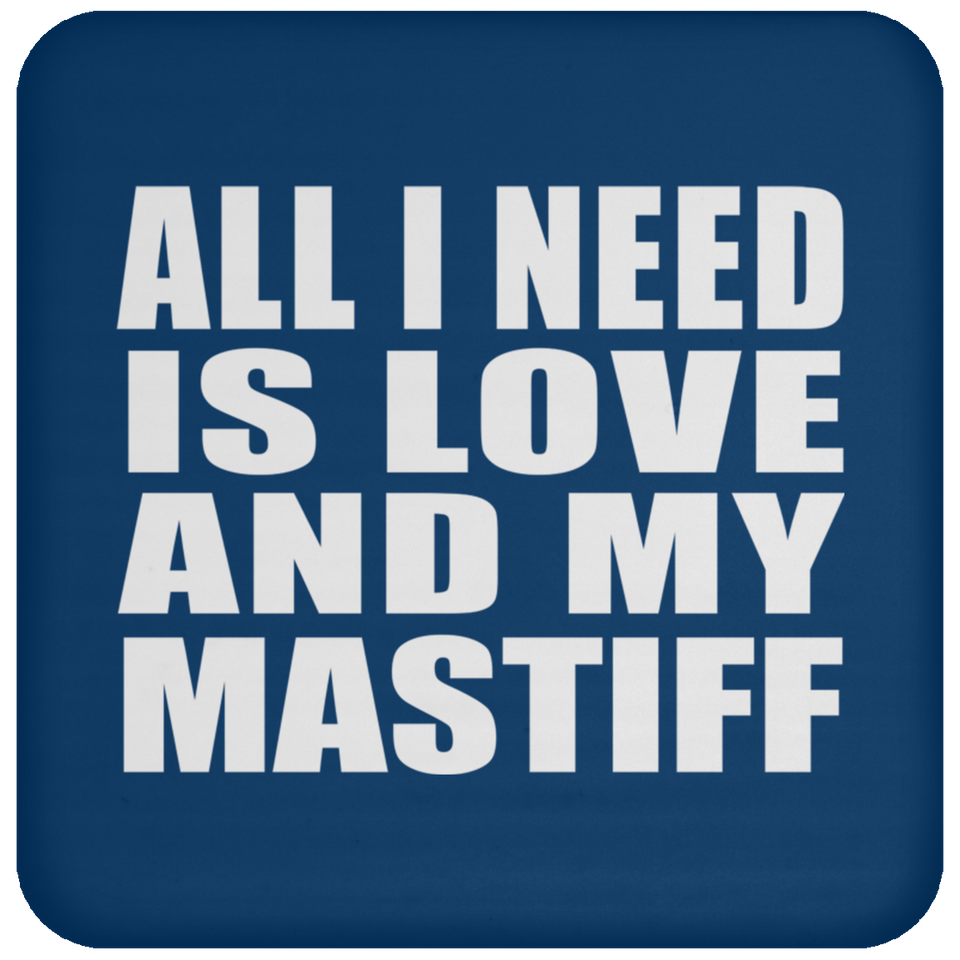 All I Need Is Love And My Mastiff - Drink Coaster