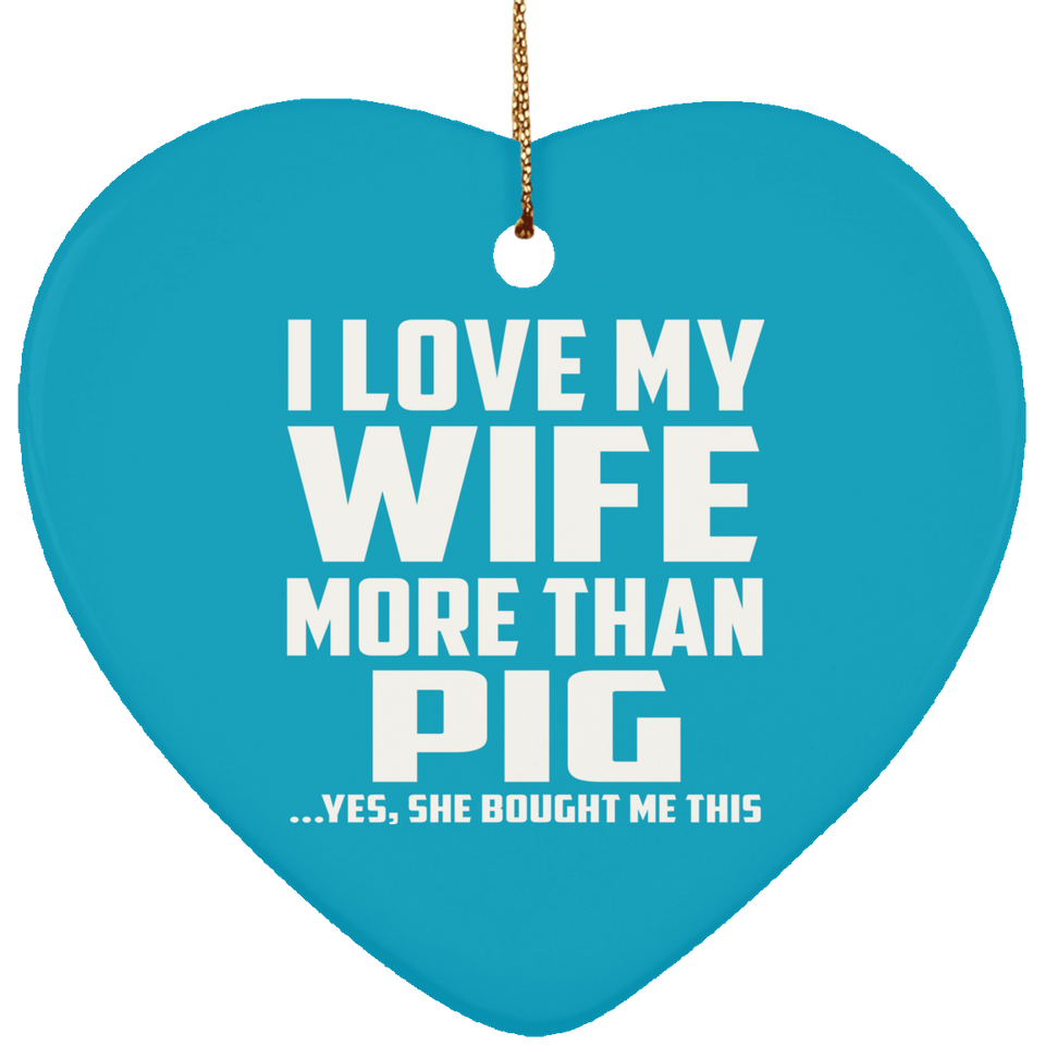 I Love My Wife More Than Pig - Heart Ornament