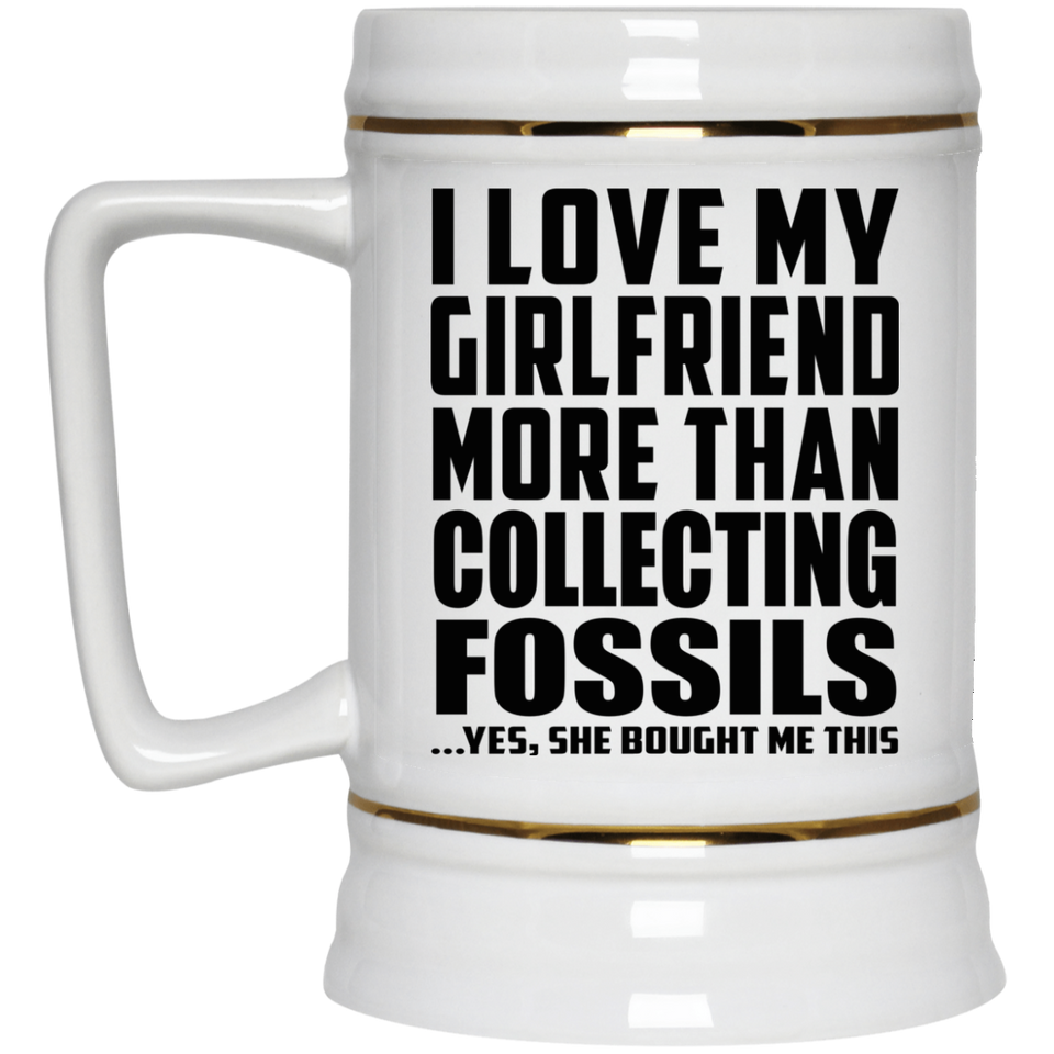 I Love My Girlfriend More Than Collecting Fossils - Beer Stein