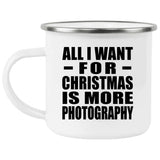 All I Want For Christmas Is More Photography - 12oz Camping Mug