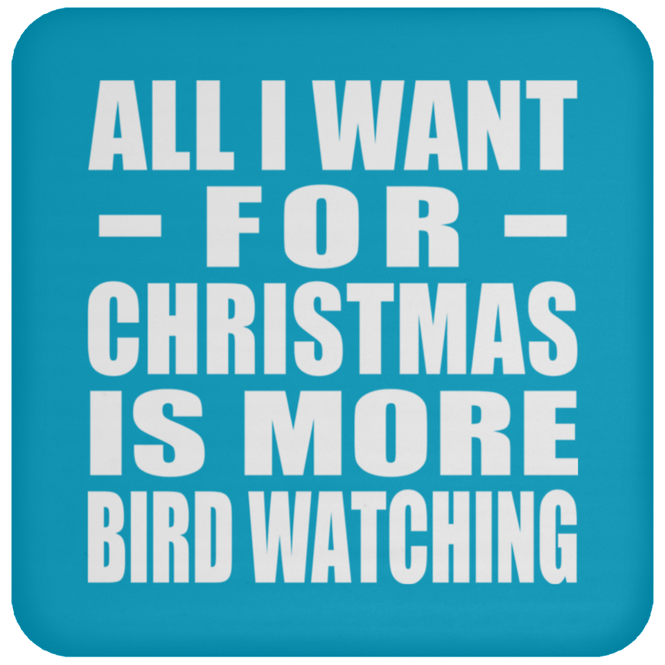 All I Want For Christmas Is More Bird Watching - Coaster