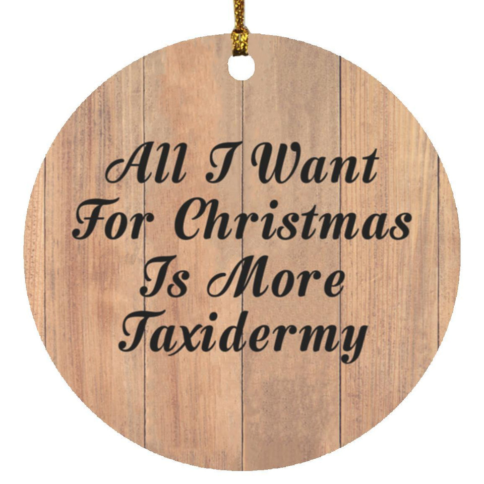 All I Want For Christmas Is More Taxidermy - Circle Ornament C
