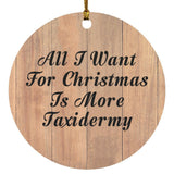 All I Want For Christmas Is More Taxidermy - Circle Ornament C