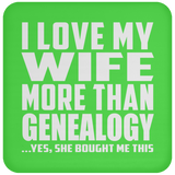 I Love My Wife More Than Genealogy - Drink Coaster