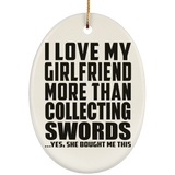 I Love My Girlfriend More Than Collecting Swords - Oval Ornament