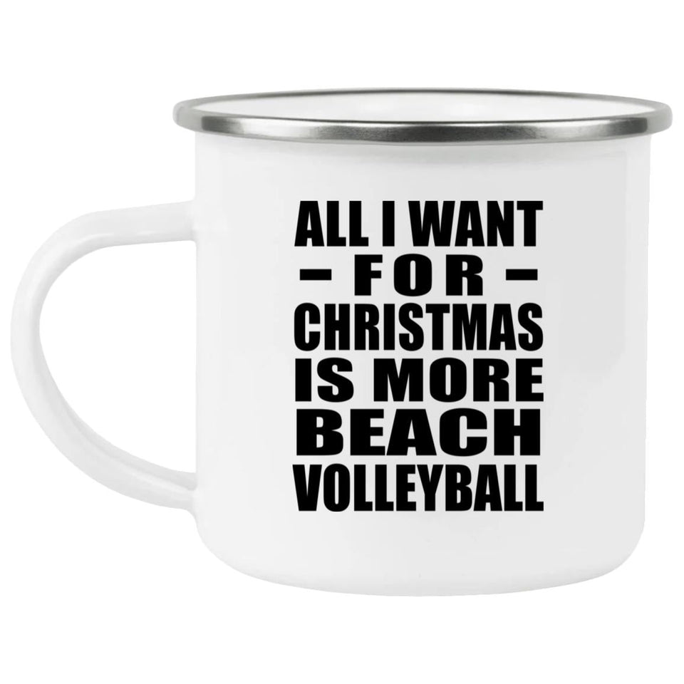 All I Want For Christmas Is More Beach Volleyball - 12oz Camping Mug