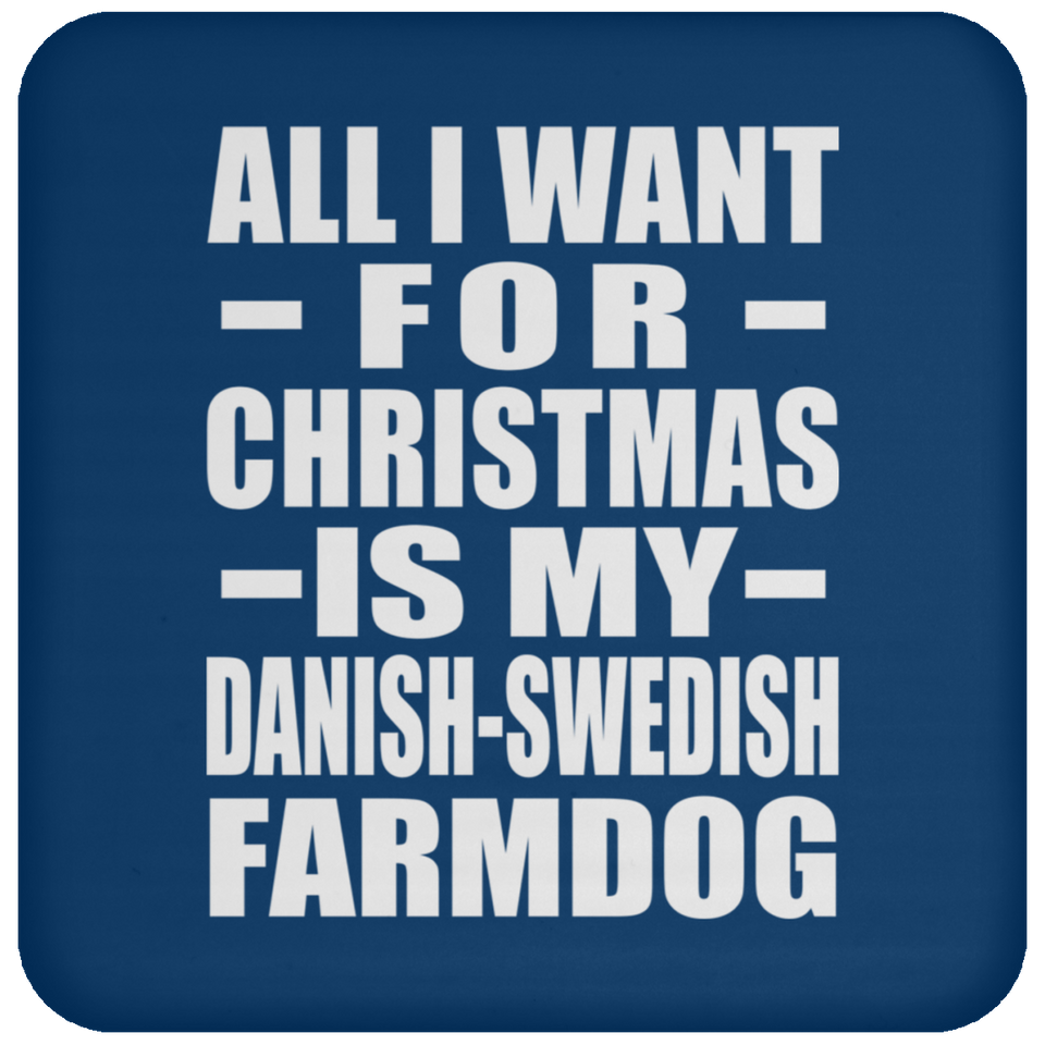 All I Want For Christmas Is My Danish-Swedish Farmdog - Coaster