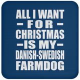All I Want For Christmas Is My Danish-Swedish Farmdog - Coaster