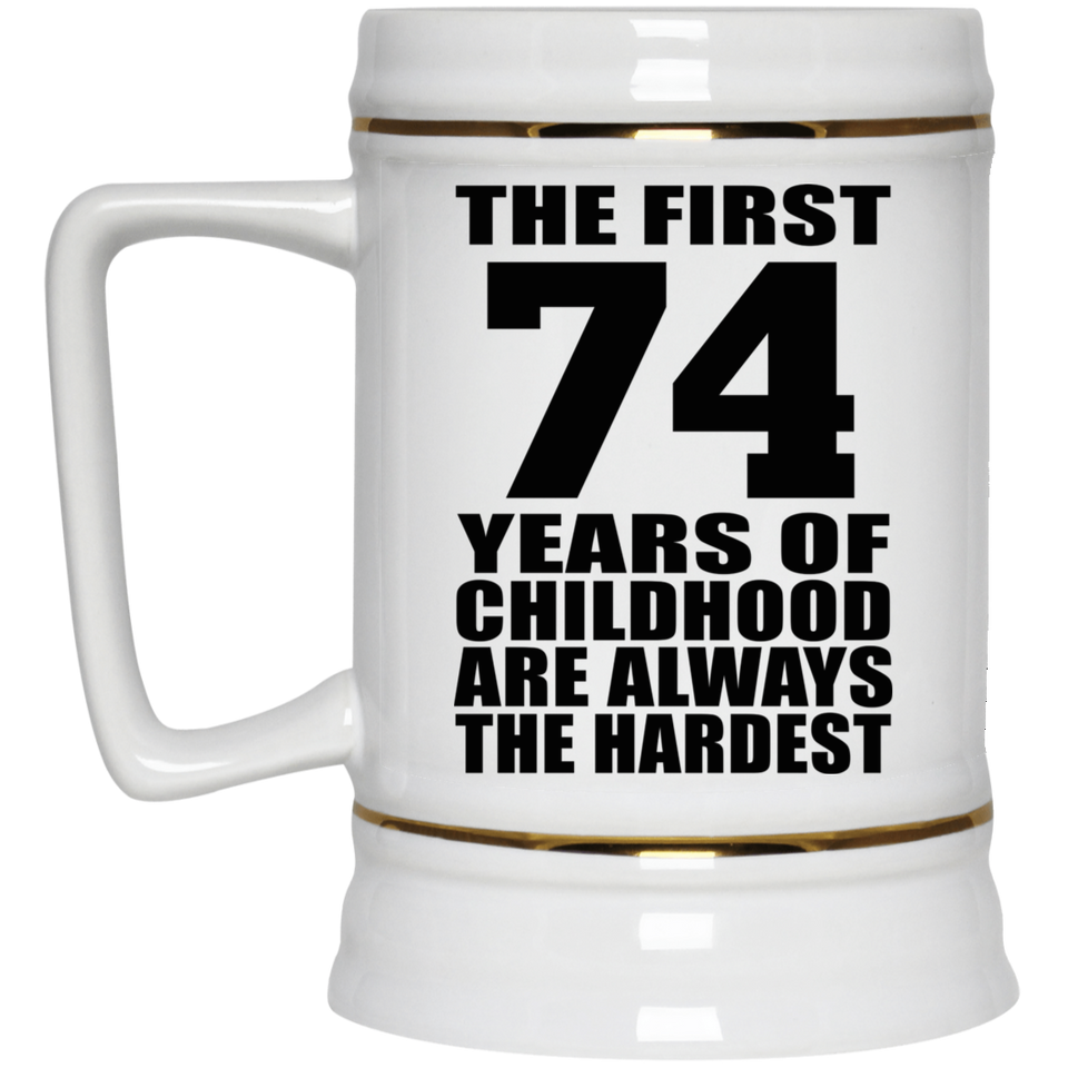 74th Birthday First 74 Years of Childhood Are The Hardest - Beer Stein