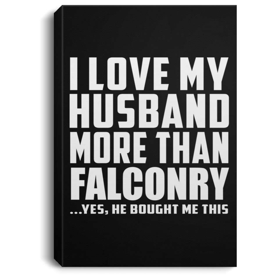 I Love My Husband More Than Falconry - Canvas Portrait