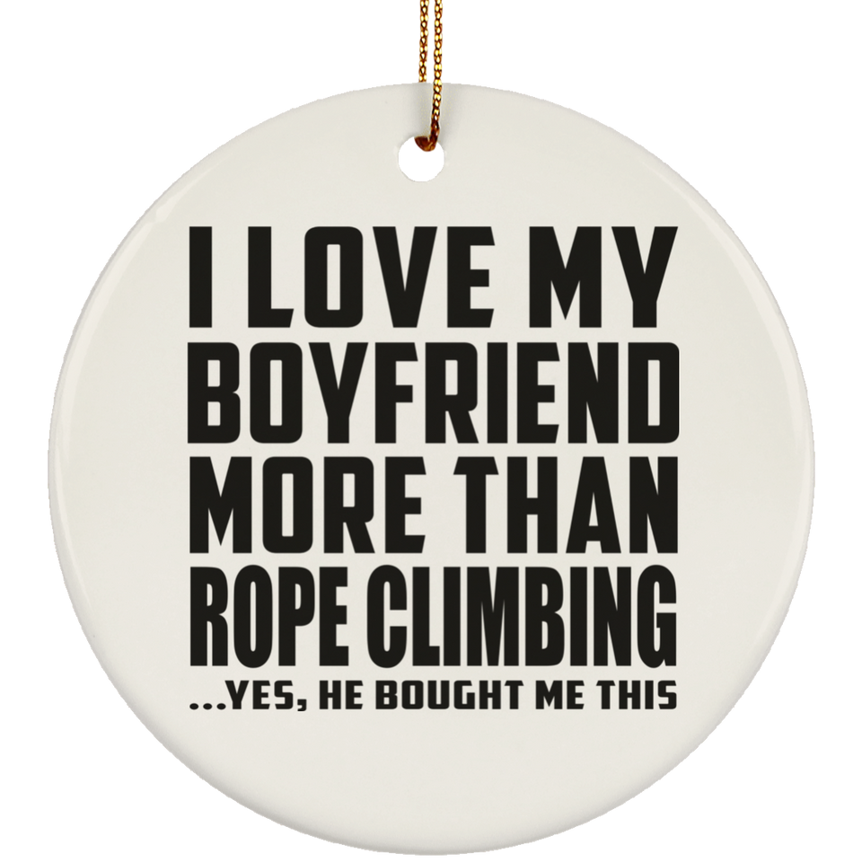 I Love My Boyfriend More Than Rope Climbing - Circle Ornament
