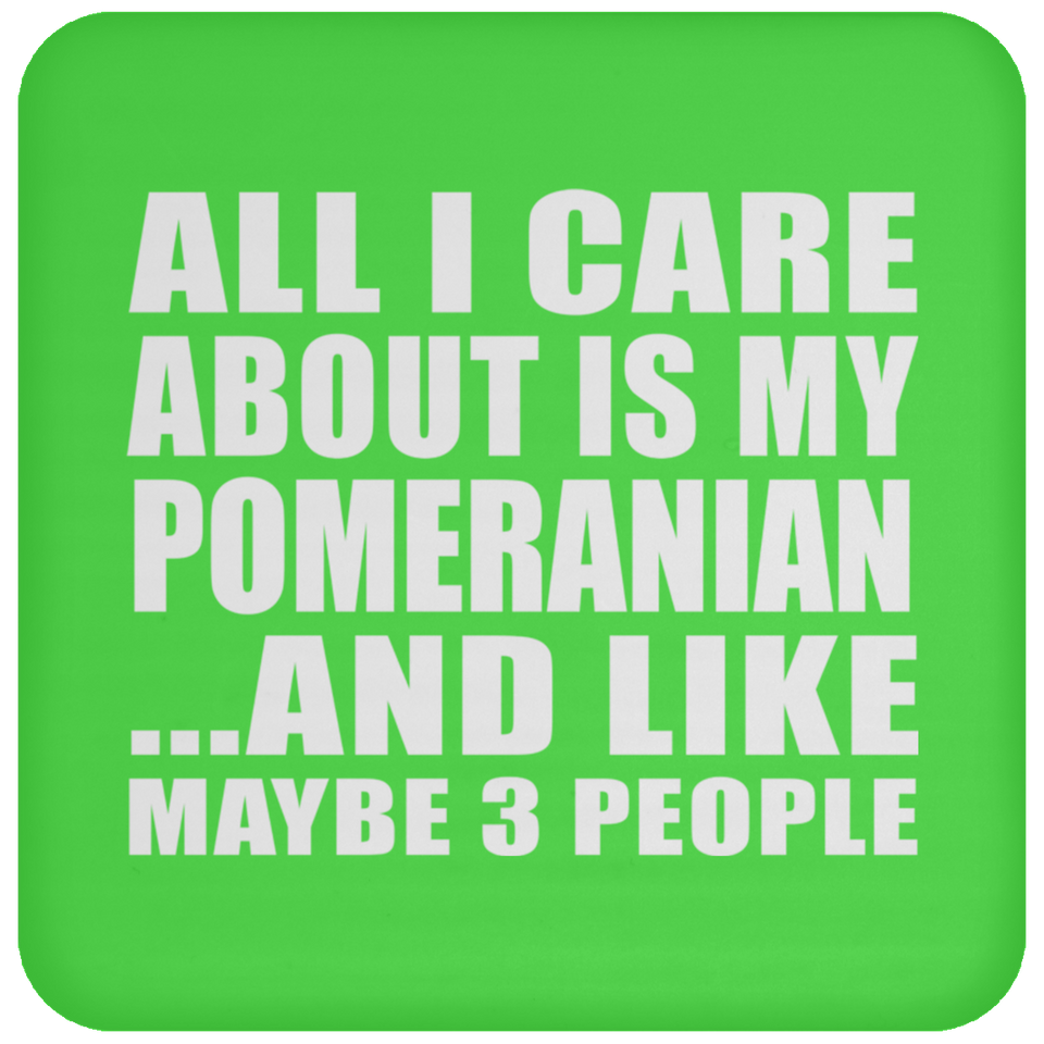 All I Care About Is My Pomeranian - Drink Coaster