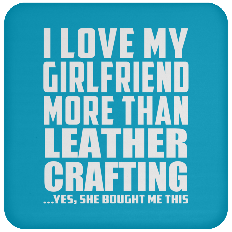 I Love My Girlfriend More Than Leather Crafting - Drink Coaster