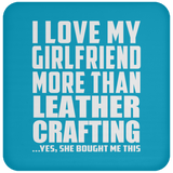 I Love My Girlfriend More Than Leather Crafting - Drink Coaster