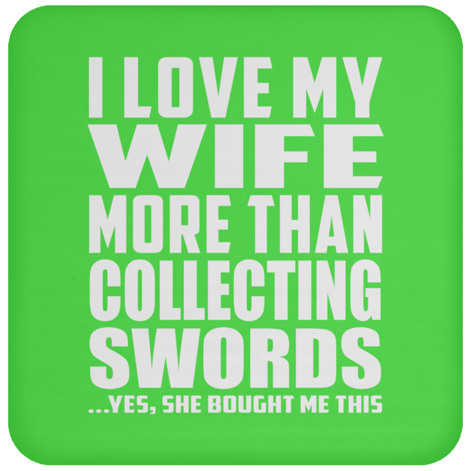I Love My Wife More Than Collecting Swords - Drink Coaster