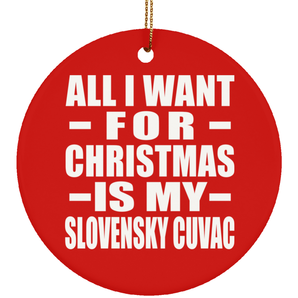 All I Want For Christmas Is My Slovensky Cuvac - Circle Ornament