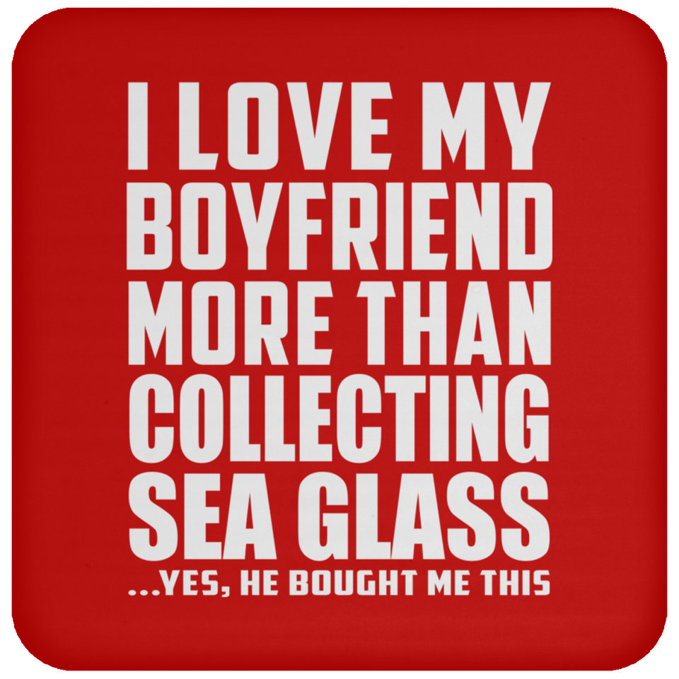 I Love My Boyfriend More Than Collecting Sea Glass - Drink Coaster