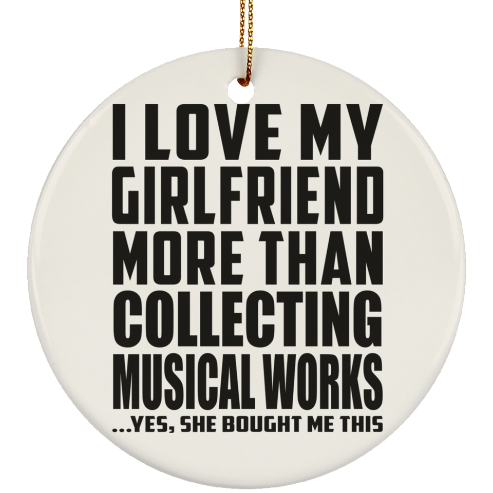 I Love My Girlfriend More Than Collecting Musical Works - Circle Ornament