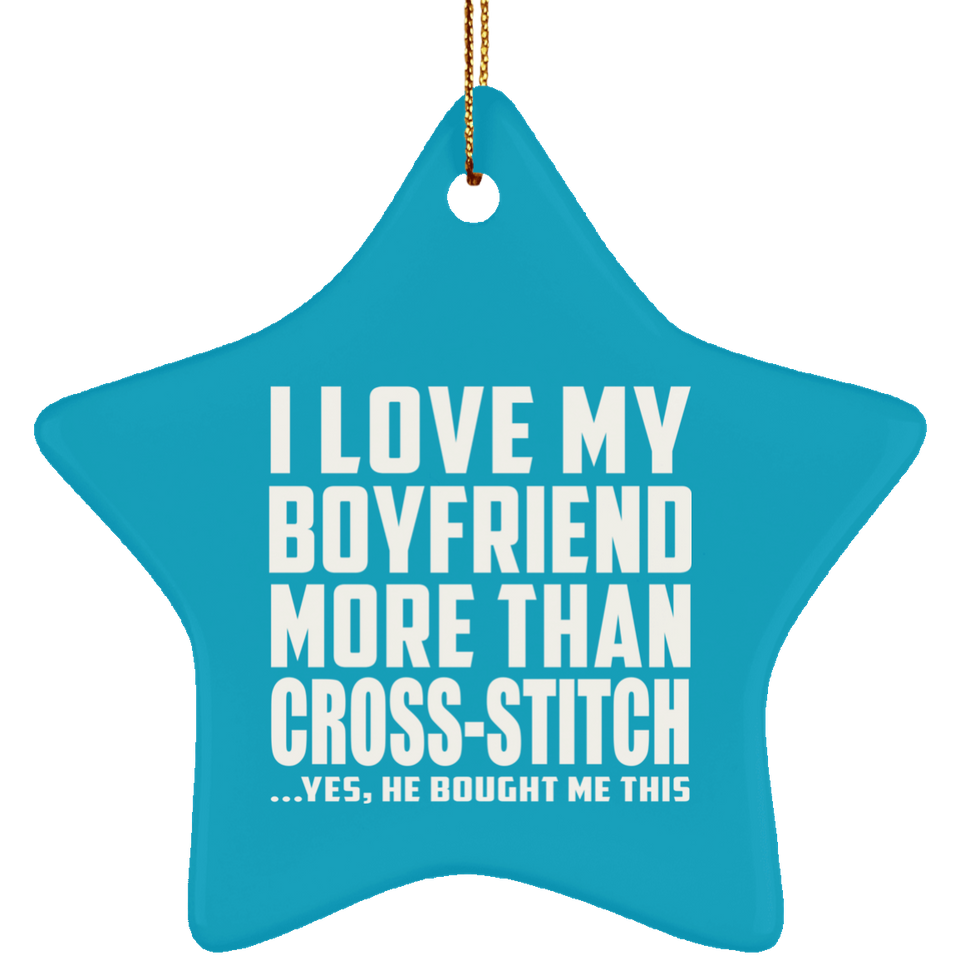 I Love My Boyfriend More Than Cross-Stitch - Star Ornament
