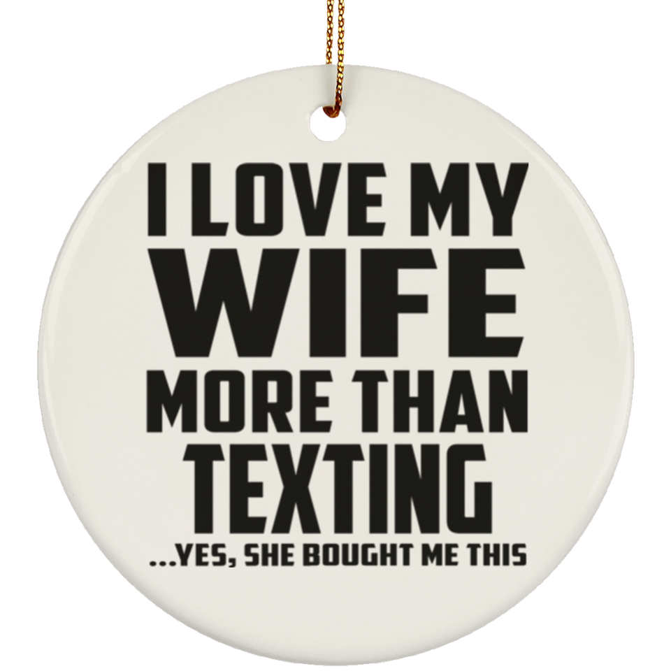I Love My Wife More Than Texting - Circle Ornament