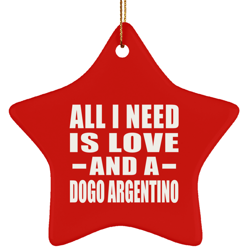 All I Need Is Love And A Dogo Argentino - Star Ornament