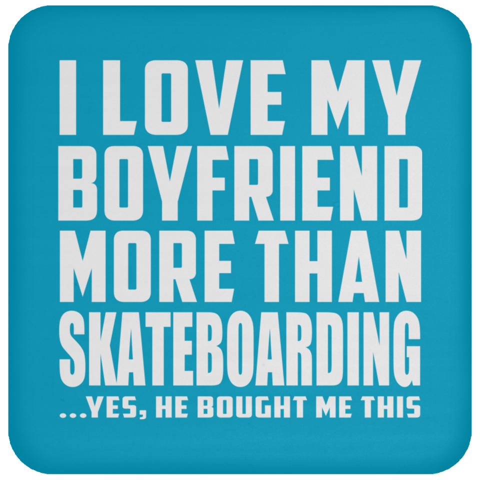 I Love My Boyfriend More Than Skateboarding - Drink Coaster
