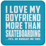 I Love My Boyfriend More Than Skateboarding - Drink Coaster