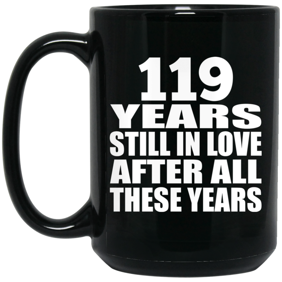 119th Anniversary 119 Years Still In Love After These Years - 15oz Coffee Mug Black