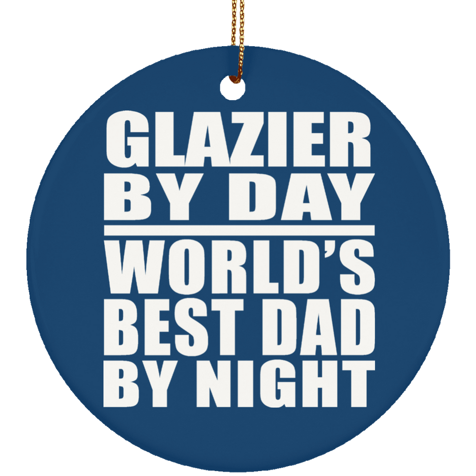 Glazier By Day World's Best Dad By Night - Circle Ornament