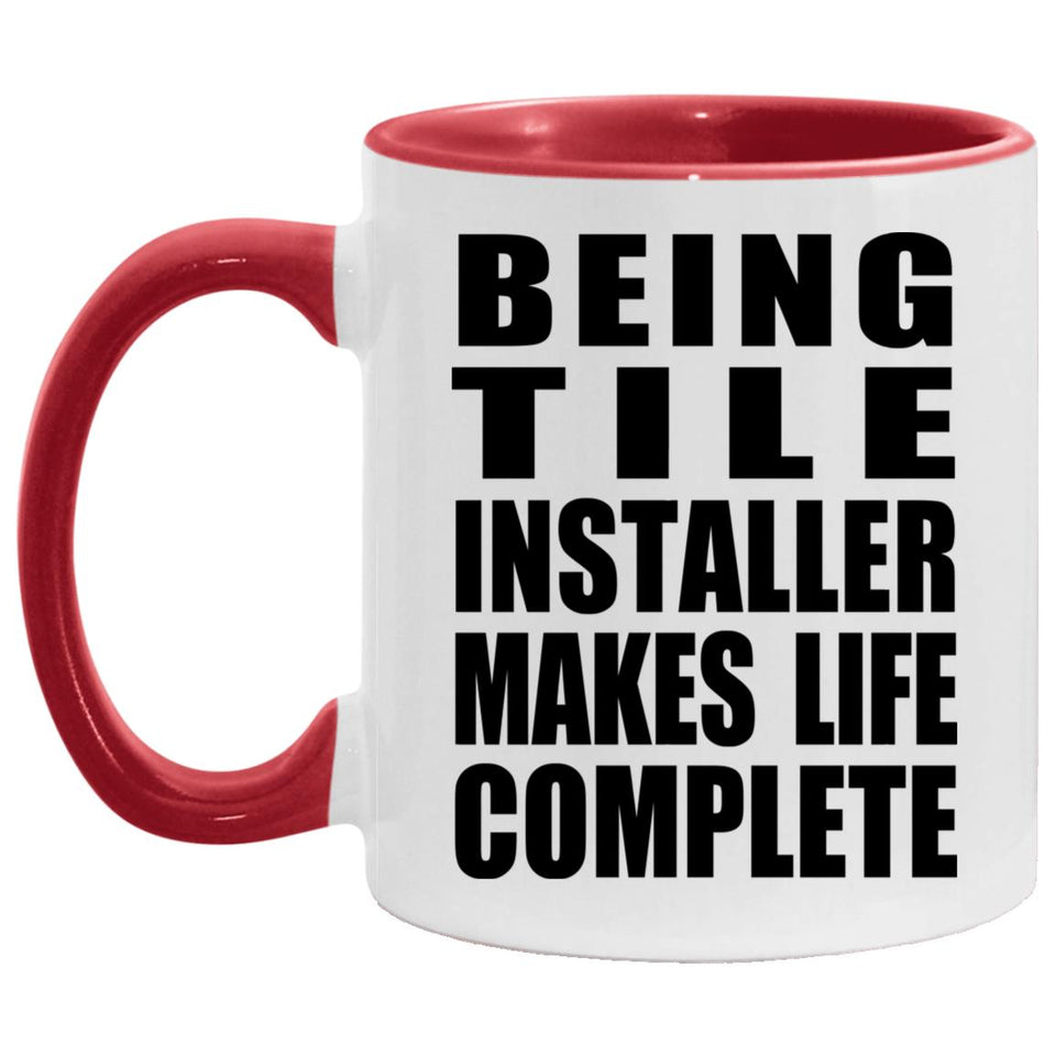 Being Tile Installer Makes Life Complete - 11oz Accent Mug Red