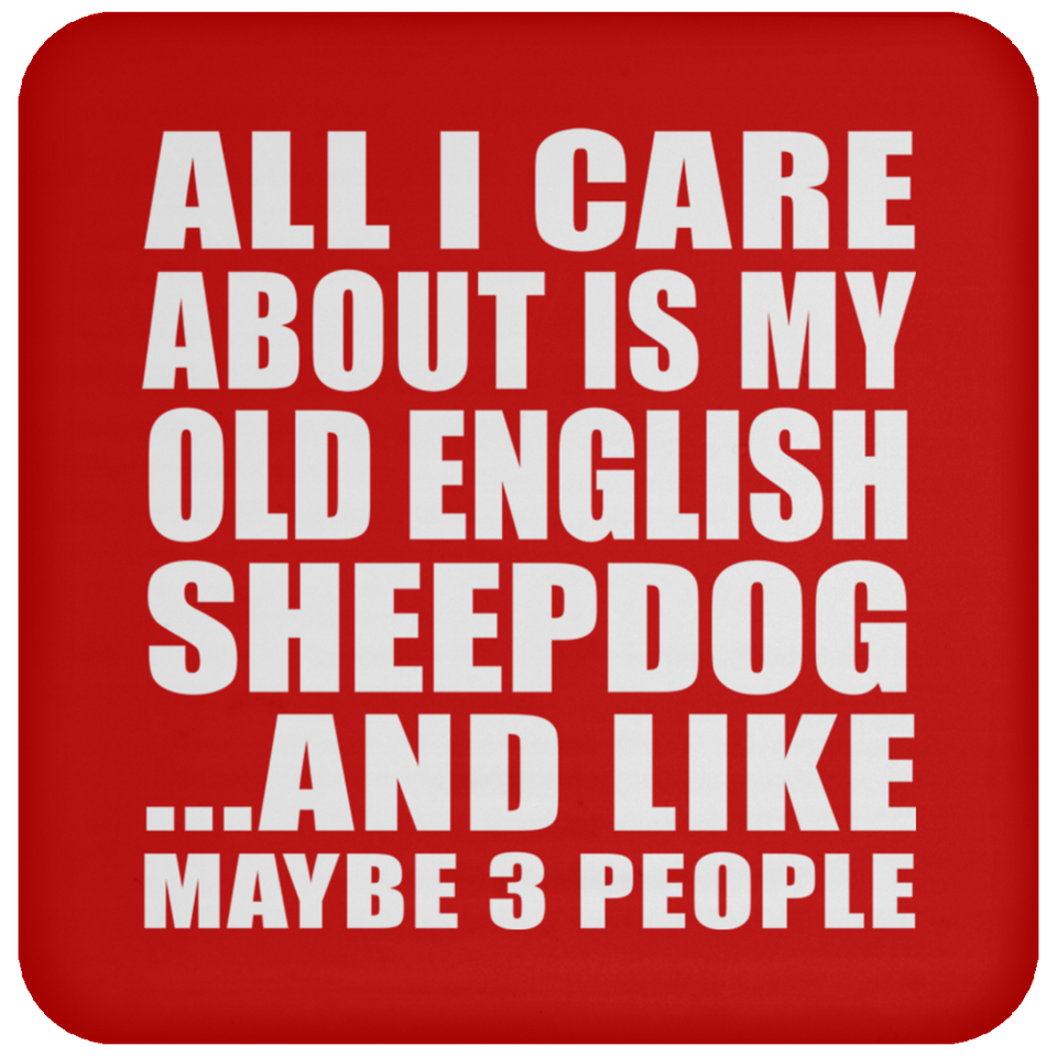All I Care About Is My Old English Sheepdog - Drink Coaster