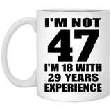 47th Birthday I'm Not 47 I'm 18 With 29 Years Experience - 11oz Coffee Mug
